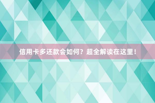 信用卡多还款会如何？超全解读在这里！